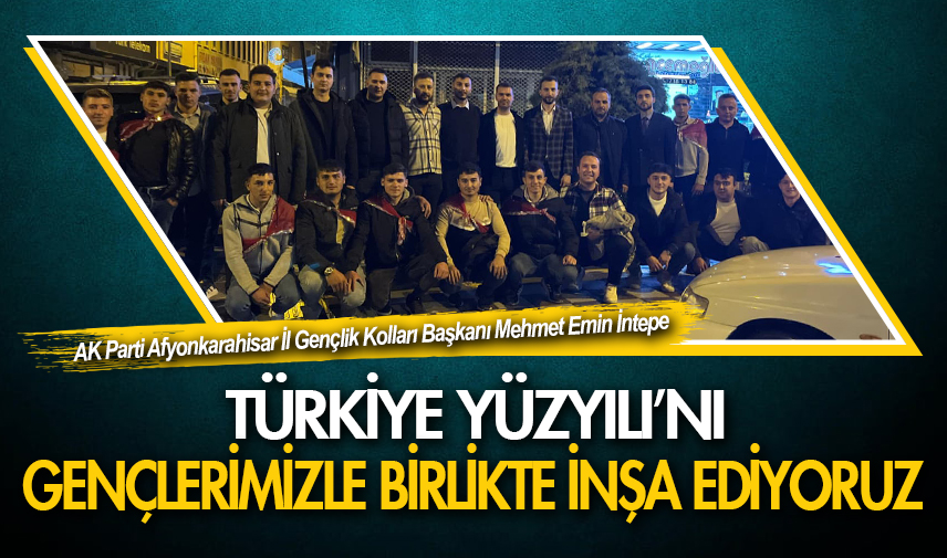 İntepe: Türkiye Yüzyılı’nı gençlerimizle birlikte inşa ediyoruz